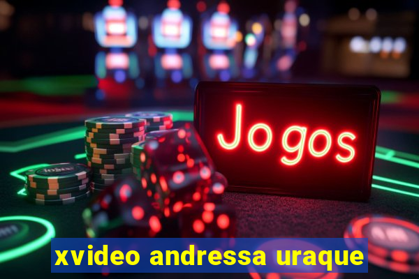 xvideo andressa uraque